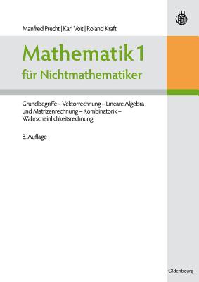 Mathematik 1 fr Nichtmathematiker: Grundbegriffe Vektorrechnung Lineare Algebra und Matrizenrechnung Kombinatorik Wahrscheinlichkeitsrechnung (German Edition)