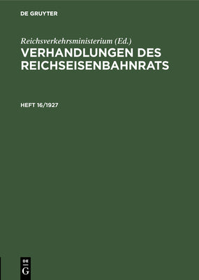 Verhandlungen des Reichseisenbahnrats. Heft 16/1927 (Verhandlungen Des Reichseisenbahnrats, 16) (German Edition)