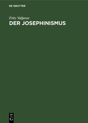 Der Josephinismus: Zur Geistigen Entwicklung sterreichs Im Achtzehnten Und Neunzehnten Jahrhundert (German Edition)
