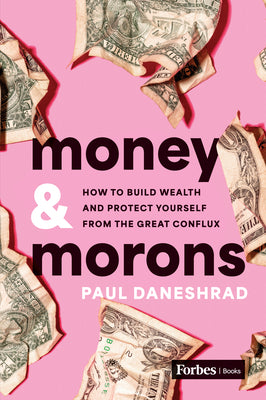 Money & Morons: How to Build Wealth and Protect Yourself from the Great Conflux